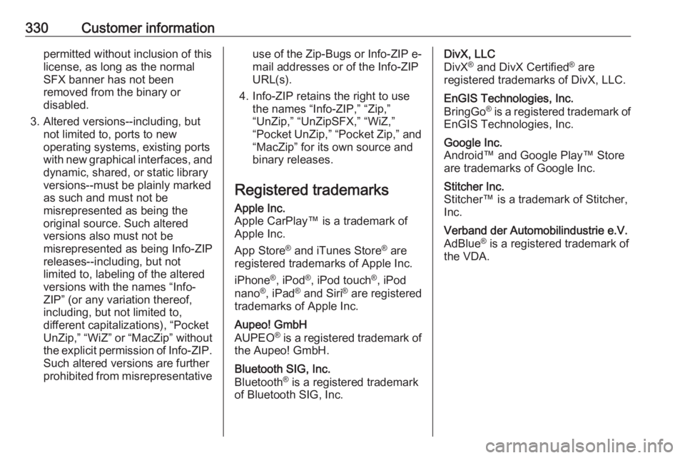 OPEL ZAFIRA TOURER 2018 Owners Manual 330Customer informationpermitted without inclusion of this
license, as long as the normal
SFX banner has not been
removed from the binary or
disabled.
3. Altered versions--including, but not limited t OPEL ZAFIRA TOURER 2018 Owners Manual 330Customer informationpermitted without inclusion of this
license, as long as the normal
SFX banner has not been
removed from the binary or
disabled.
3. Altered versions--including, but not limited t