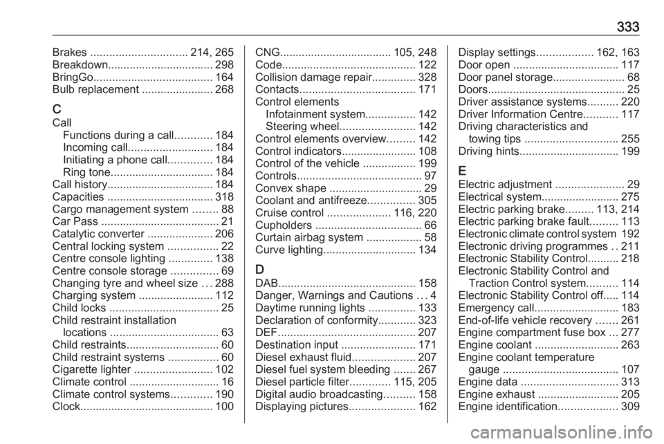 OPEL ZAFIRA TOURER 2018 Owners Manual 333Brakes ............................... 214, 265
Breakdown.................................. 298
BringGo ...................................... 164
Bulb replacement ....................... 268
C
Cal OPEL ZAFIRA TOURER 2018 Owners Manual 333Brakes ............................... 214, 265
Breakdown.................................. 298
BringGo ...................................... 164
Bulb replacement ....................... 268
C
Cal