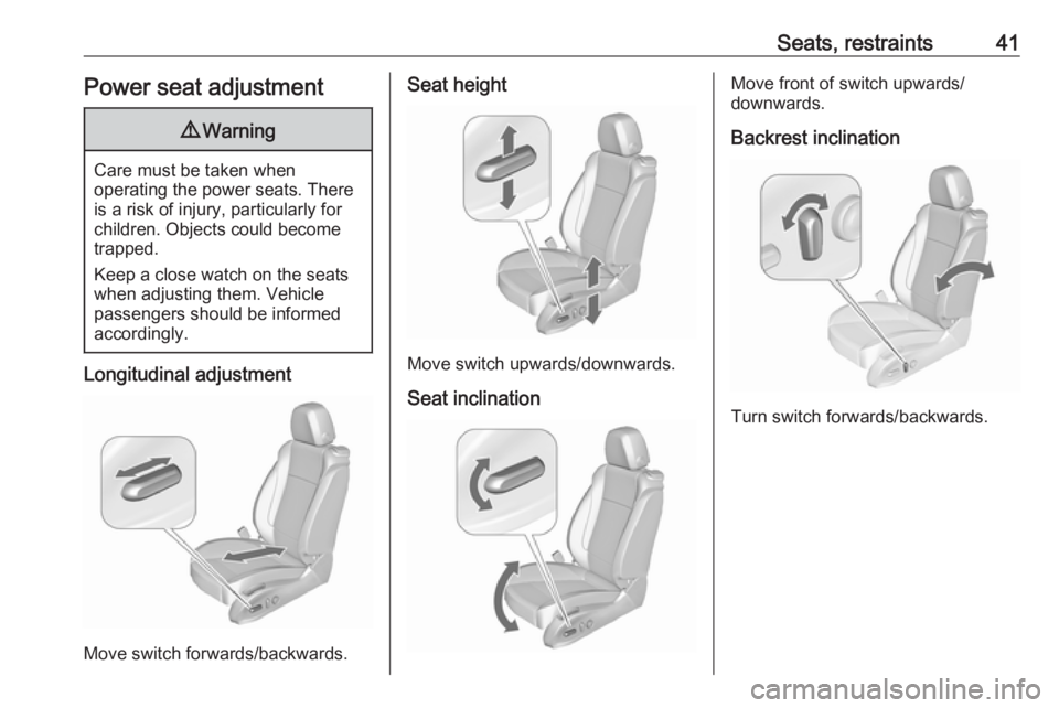 OPEL ZAFIRA TOURER 2018 Service Manual Seats, restraints41Power seat adjustment9Warning
Care must be taken when
operating the power seats. There
is a risk of injury, particularly for
children. Objects could become
trapped.
Keep a close wat OPEL ZAFIRA TOURER 2018 Service Manual Seats, restraints41Power seat adjustment9Warning
Care must be taken when
operating the power seats. There
is a risk of injury, particularly for
children. Objects could become
trapped.
Keep a close wat