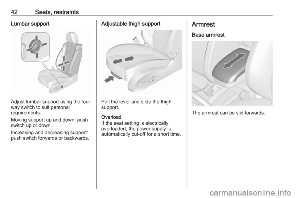 OPEL ZAFIRA TOURER 2018 Service Manual 42Seats, restraintsLumbar support
Adjust lumbar support using the four-way switch to suit personal
requirements.
Moving support up and down: push switch up or down.
Increasing and decreasing support:
OPEL ZAFIRA TOURER 2018 Service Manual 42Seats, restraintsLumbar support
Adjust lumbar support using the four-way switch to suit personal
requirements.
Moving support up and down: push switch up or down.
Increasing and decreasing support: