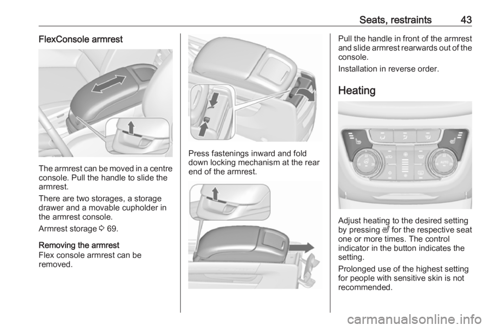 OPEL ZAFIRA TOURER 2018 Service Manual Seats, restraints43FlexConsole armrest
The armrest can be moved in a centre
console. Pull the handle to slide the
armrest.
There are two storages, a storage
drawer and a movable cupholder in
the armre OPEL ZAFIRA TOURER 2018 Service Manual Seats, restraints43FlexConsole armrest
The armrest can be moved in a centre
console. Pull the handle to slide the
armrest.
There are two storages, a storage
drawer and a movable cupholder in
the armre