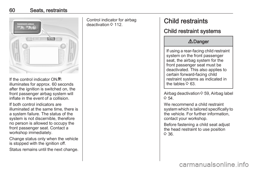 OPEL ZAFIRA TOURER 2018 Repair Manual 60Seats, restraints
If the control indicator ONV
illuminates for approx. 60 seconds
after the ignition is switched on, the
front passenger airbag system will
inflate in the event of a collision.
If bo OPEL ZAFIRA TOURER 2018 Repair Manual 60Seats, restraints
If the control indicator ONV
illuminates for approx. 60 seconds
after the ignition is switched on, the
front passenger airbag system will
inflate in the event of a collision.
If bo