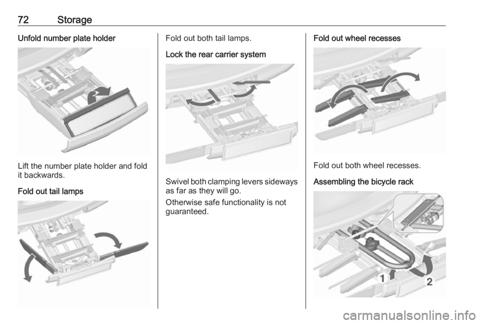 OPEL ZAFIRA TOURER 2018 Manual PDF 72StorageUnfold number plate holder
Lift the number plate holder and fold
it backwards.
Fold out tail lamps
Fold out both tail lamps.
Lock the rear carrier system
Swivel both clamping levers sideways OPEL ZAFIRA TOURER 2018 Manual PDF 72StorageUnfold number plate holder
Lift the number plate holder and fold
it backwards.
Fold out tail lamps
Fold out both tail lamps.
Lock the rear carrier system
Swivel both clamping levers sideways