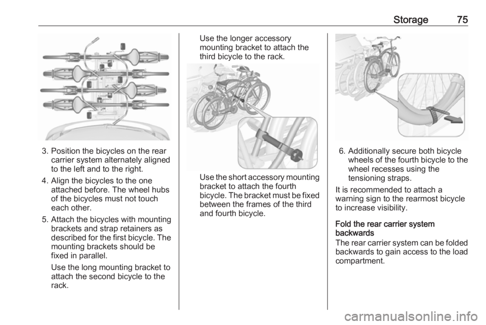 OPEL ZAFIRA TOURER 2018 Manual PDF Storage75
3. Position the bicycles on the rearcarrier system alternately aligned
to the left and to the right.
4. Align the bicycles to the one attached before. The wheel hubsof the bicycles must not OPEL ZAFIRA TOURER 2018 Manual PDF Storage75
3. Position the bicycles on the rearcarrier system alternately aligned
to the left and to the right.
4. Align the bicycles to the one attached before. The wheel hubsof the bicycles must not