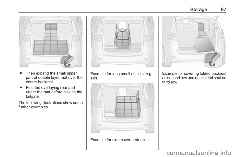 OPEL ZAFIRA TOURER 2018 Manual Online Storage87
● Then expand the small upperpart of double layer mat over the
centre backrest.
● Fold the overlaying rear part under the mat before closing the
tailgate.
The following illustrations sho OPEL ZAFIRA TOURER 2018 Manual Online Storage87
● Then expand the small upperpart of double layer mat over the
centre backrest.
● Fold the overlaying rear part under the mat before closing the
tailgate.
The following illustrations sho