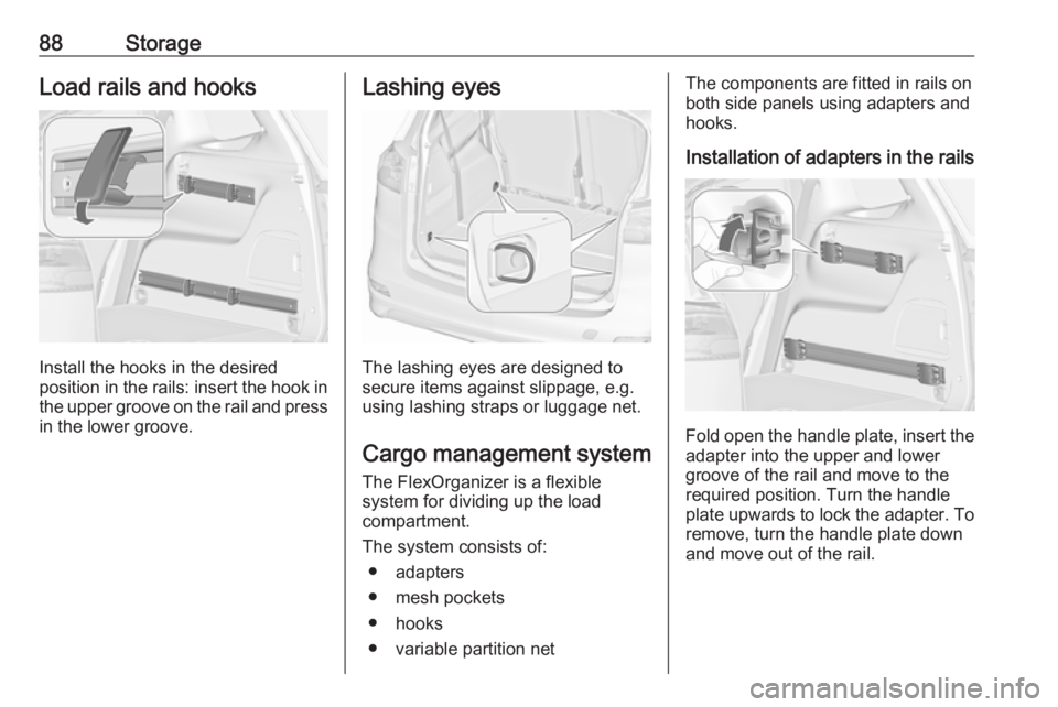 OPEL ZAFIRA TOURER 2018 Manual Online 88StorageLoad rails and hooks
Install the hooks in the desired
position in the rails: insert the hook in the upper groove on the rail and pressin the lower groove.
Lashing eyes
The lashing eyes are de OPEL ZAFIRA TOURER 2018 Manual Online 88StorageLoad rails and hooks
Install the hooks in the desired
position in the rails: insert the hook in the upper groove on the rail and pressin the lower groove.
Lashing eyes
The lashing eyes are de