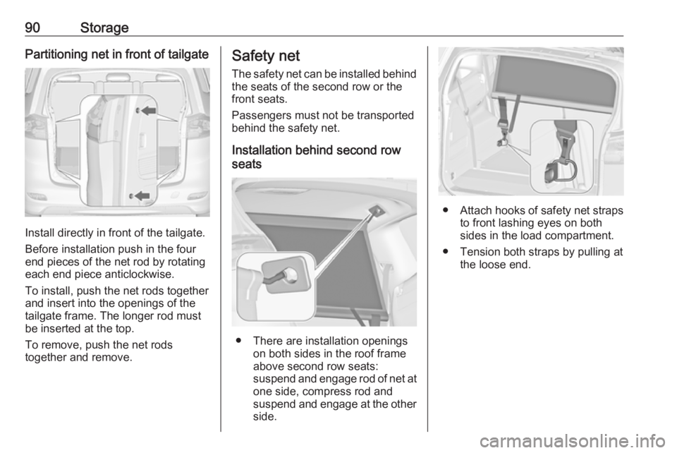 OPEL ZAFIRA TOURER 2018 Owners Manual 90StoragePartitioning net in front of tailgate
Install directly in front of the tailgate.
Before installation push in the four
end pieces of the net rod by rotating
each end piece anticlockwise.
To in OPEL ZAFIRA TOURER 2018 Owners Manual 90StoragePartitioning net in front of tailgate
Install directly in front of the tailgate.
Before installation push in the four
end pieces of the net rod by rotating
each end piece anticlockwise.
To in