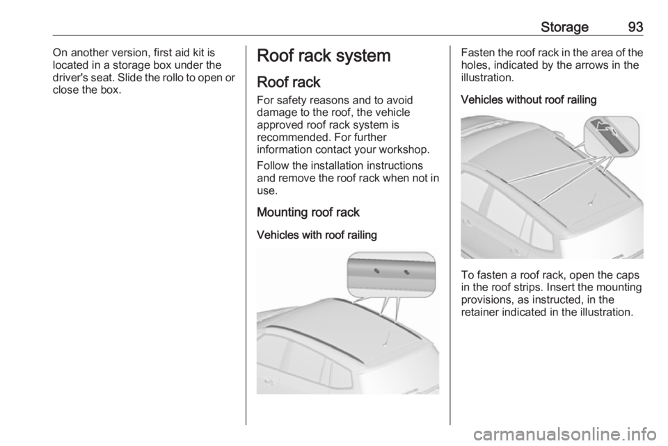 OPEL ZAFIRA TOURER 2018 Owners Manual Storage93On another version, first aid kit is
located in a storage box under the
driver's seat. Slide the rollo to open or
close the box.Roof rack system
Roof rack For safety reasons and to avoidd OPEL ZAFIRA TOURER 2018 Owners Manual Storage93On another version, first aid kit is
located in a storage box under the
driver's seat. Slide the rollo to open or
close the box.Roof rack system
Roof rack For safety reasons and to avoidd