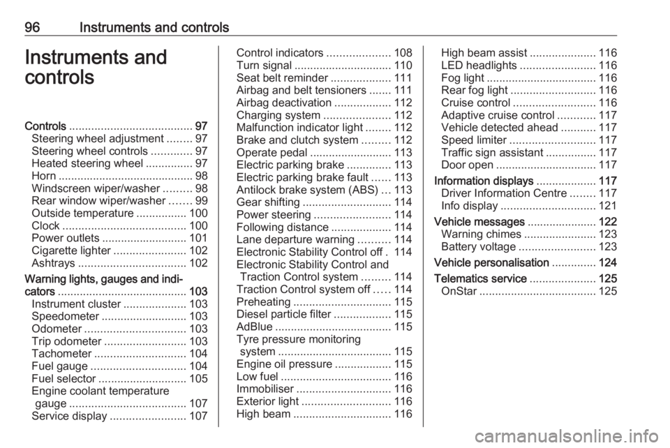 OPEL ZAFIRA TOURER 2018 Owners Manual 96Instruments and controlsInstruments and
controlsControls ....................................... 97
Steering wheel adjustment ........97
Steering wheel controls .............97
Heated steering wheel OPEL ZAFIRA TOURER 2018 Owners Manual 96Instruments and controlsInstruments and
controlsControls ....................................... 97
Steering wheel adjustment ........97
Steering wheel controls .............97
Heated steering wheel