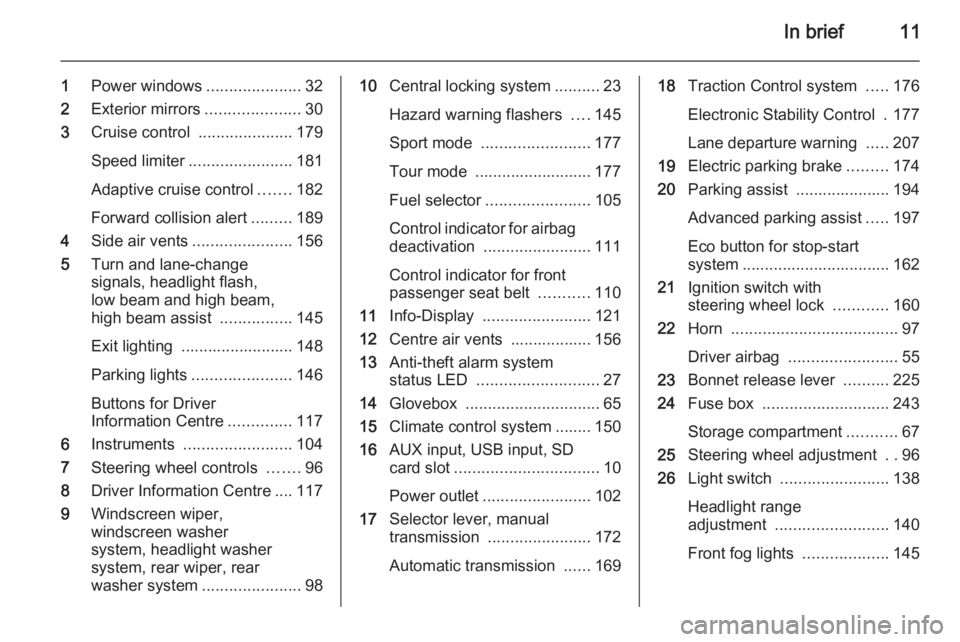 OPEL ZAFIRA TOURER 2014  Owners Manual In brief11
1Power windows .....................32
2 Exterior mirrors .....................30
3 Cruise control  .....................179
Speed limiter ....................... 181
Adaptive cruise contro
