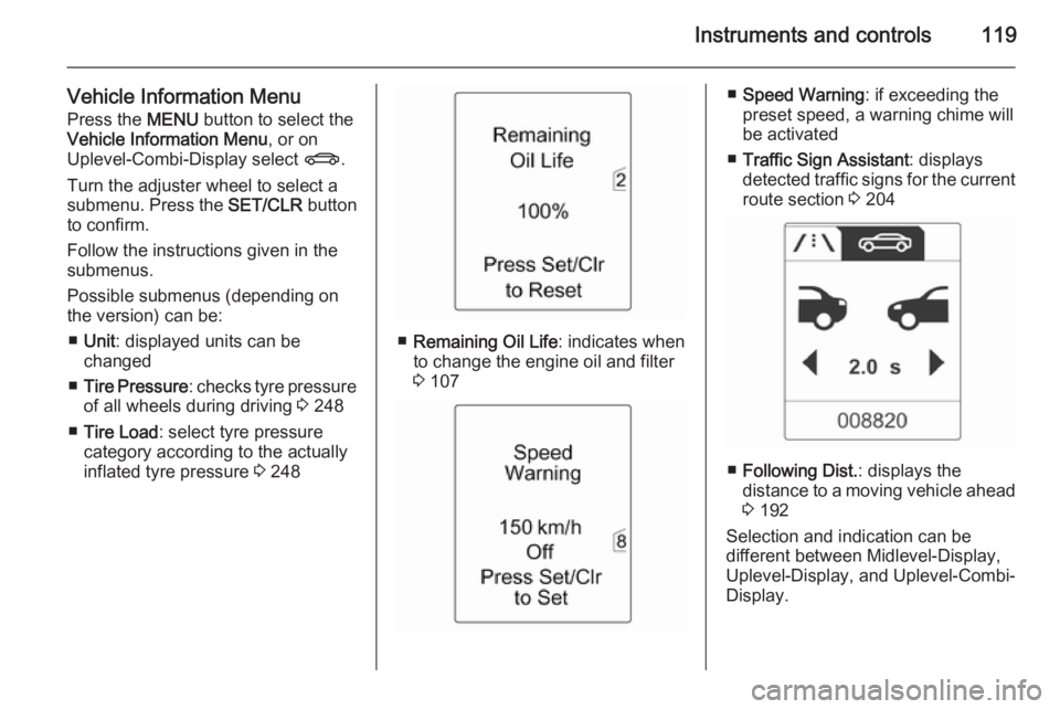 OPEL ZAFIRA TOURER 2014 Owners Manual Instruments and controls119
Vehicle Information MenuPress the MENU button to select the
Vehicle Information Menu , or on
Uplevel-Combi-Display select X.
Turn the adjuster wheel to select a
submenu. OPEL ZAFIRA TOURER 2014 Owners Manual Instruments and controls119
Vehicle Information MenuPress the MENU button to select the
Vehicle Information Menu , or on
Uplevel-Combi-Display select X.
Turn the adjuster wheel to select a
submenu.