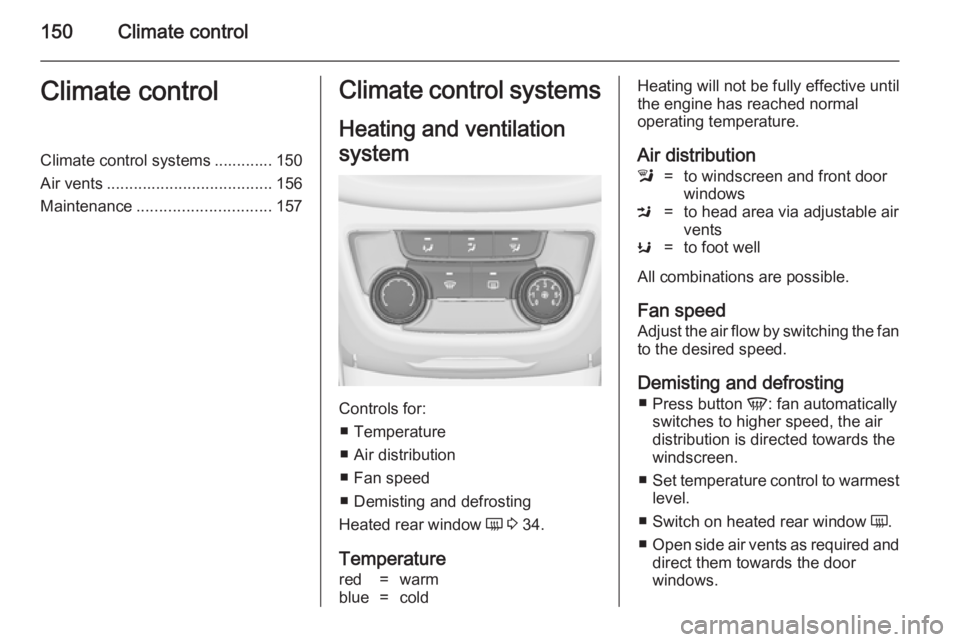 OPEL ZAFIRA TOURER 2014 Owners Manual 150Climate controlClimate controlClimate control systems ............. 150
Air vents ..................................... 156
Maintenance .............................. 157Climate control systems
Hea OPEL ZAFIRA TOURER 2014 Owners Manual 150Climate controlClimate controlClimate control systems ............. 150
Air vents ..................................... 156
Maintenance .............................. 157Climate control systems
Hea
