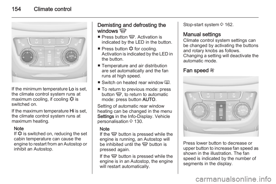 OPEL ZAFIRA TOURER 2014 Owners Manual 154Climate control
If the minimum temperature Lo is set,
the climate control system runs at
maximum cooling, if cooling n is
switched on.
If the maximum temperature Hi is set,
the climate control sy OPEL ZAFIRA TOURER 2014 Owners Manual 154Climate control
If the minimum temperature Lo is set,
the climate control system runs at
maximum cooling, if cooling n is
switched on.
If the maximum temperature Hi is set,
the climate control sy