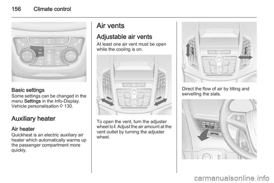 OPEL ZAFIRA TOURER 2014 Owners Manual 156Climate control
Basic settingsSome settings can be changed in the
menu Settings in the Info-Display.
Vehicle personalisation 3 130.
Auxiliary heater
Air heater Quickheat is an electric auxiliary OPEL ZAFIRA TOURER 2014 Owners Manual 156Climate control
Basic settingsSome settings can be changed in the
menu Settings in the Info-Display.
Vehicle personalisation 3 130.
Auxiliary heater
Air heater Quickheat is an electric auxiliary
