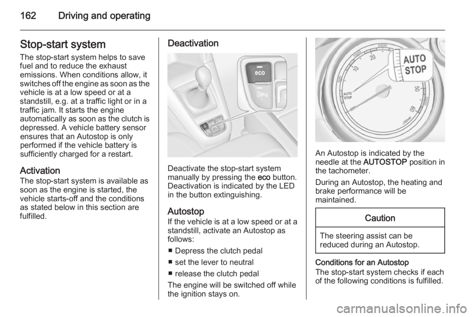 OPEL ZAFIRA TOURER 2014 Owners Manual 162Driving and operatingStop-start systemThe stop-start system helps to save
fuel and to reduce the exhaust
emissions. When conditions allow, it
switches off the engine as soon as the
vehicle is at a OPEL ZAFIRA TOURER 2014 Owners Manual 162Driving and operatingStop-start systemThe stop-start system helps to save
fuel and to reduce the exhaust
emissions. When conditions allow, it
switches off the engine as soon as the
vehicle is at a