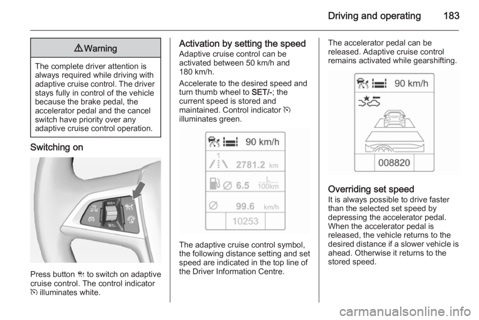 OPEL ZAFIRA TOURER 2014 Owners Manual Driving and operating1839Warning
The complete driver attention is
always required while driving with adaptive cruise control. The driver stays fully in control of the vehicle
because the brake pedal, OPEL ZAFIRA TOURER 2014 Owners Manual Driving and operating1839Warning
The complete driver attention is
always required while driving with adaptive cruise control. The driver stays fully in control of the vehicle
because the brake pedal,
