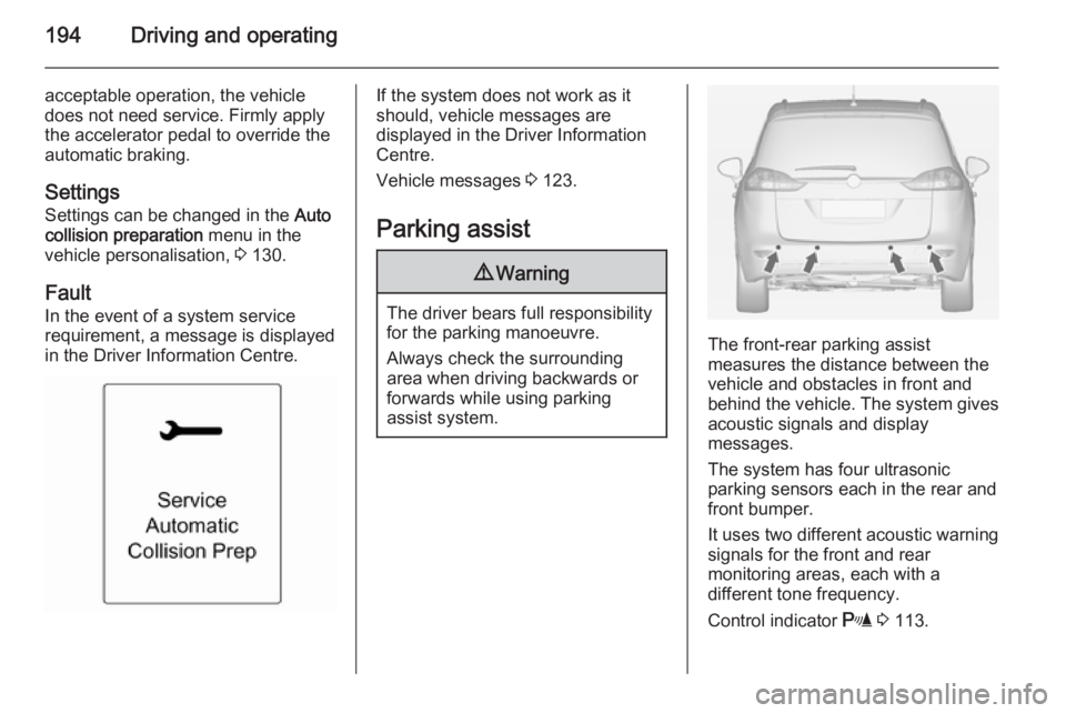 OPEL ZAFIRA TOURER 2014  Owners Manual 194Driving and operating
acceptable operation, the vehicle
does not need service. Firmly apply
the accelerator pedal to override the automatic braking.
Settings Settings can be changed in the  Auto
co