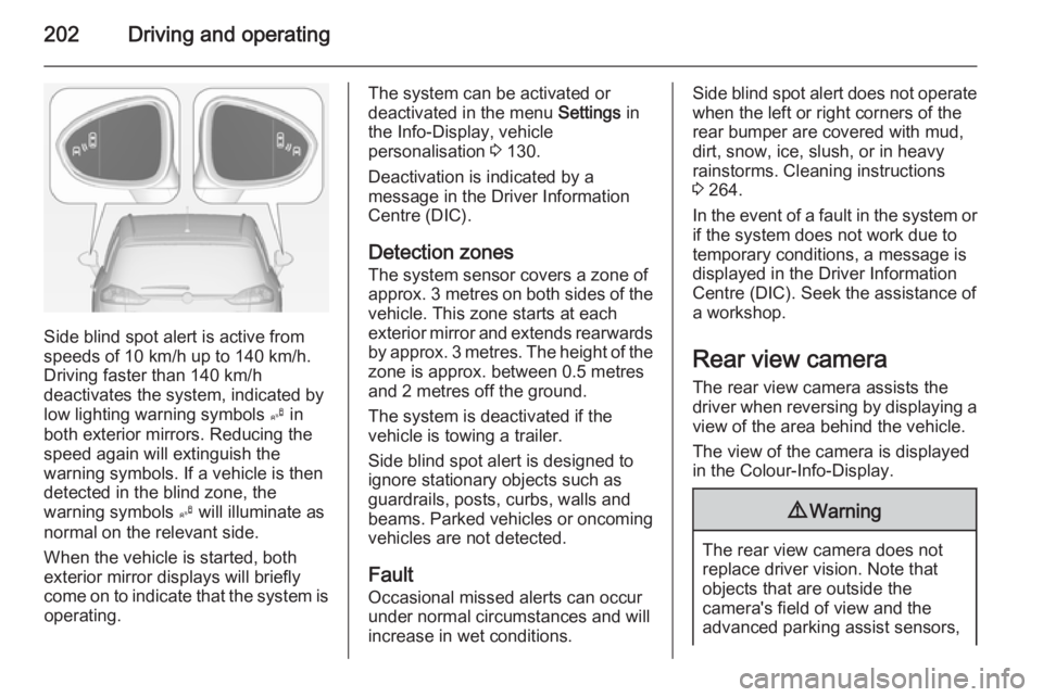 OPEL ZAFIRA TOURER 2014  Owners Manual 202Driving and operating
Side blind spot alert is active from
speeds of 10 km/h up to 140 km/h.
Driving faster than 140 km/h
deactivates the system, indicated by
low lighting warning symbols  B in
bot