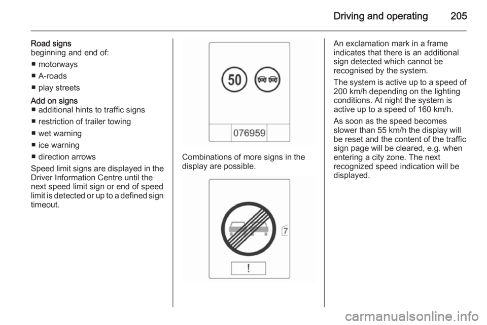 OPEL ZAFIRA TOURER 2014  Owners Manual Driving and operating205
Road signs
beginning and end of:
■ motorways
■ A-roads
■ play streetsAdd on signs ■ additional hints to traffic signs
■ restriction of trailer towing
■ wet warning