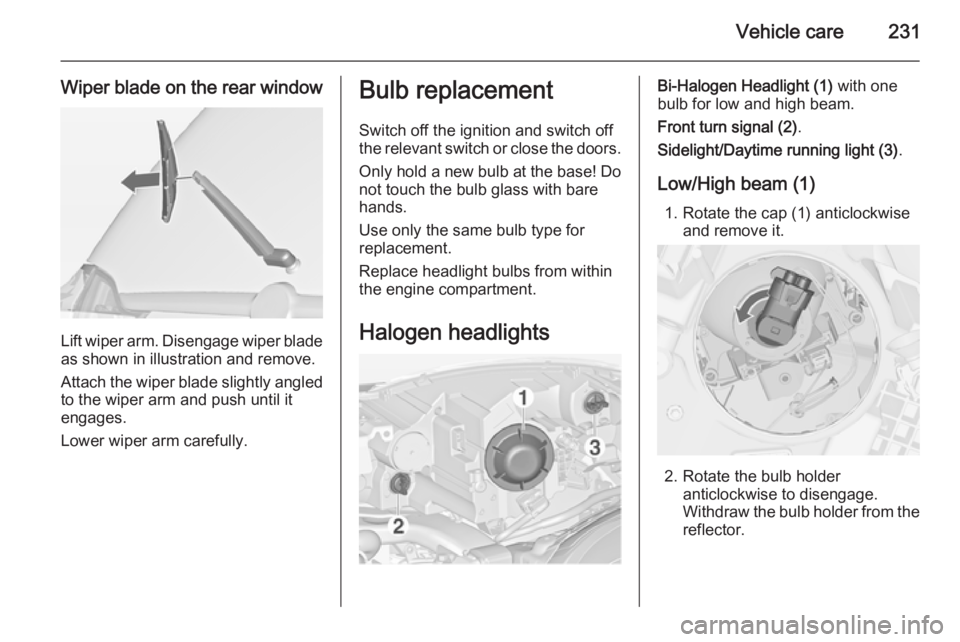 OPEL ZAFIRA TOURER 2014 Owners Manual Vehicle care231
Wiper blade on the rear window
Lift wiper arm. Disengage wiper bladeas shown in illustration and remove.
Attach the wiper blade slightly angled
to the wiper arm and push until it
engag OPEL ZAFIRA TOURER 2014 Owners Manual Vehicle care231
Wiper blade on the rear window
Lift wiper arm. Disengage wiper bladeas shown in illustration and remove.
Attach the wiper blade slightly angled
to the wiper arm and push until it
engag