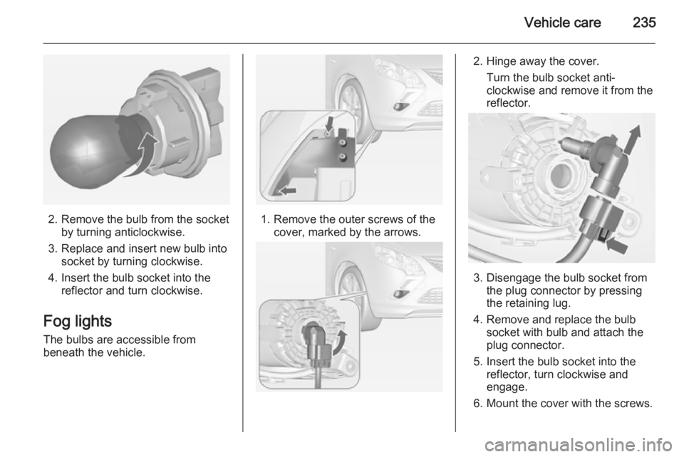 OPEL ZAFIRA TOURER 2014 Owners Manual Vehicle care235
2. Remove the bulb from the socketby turning anticlockwise.
3. Replace and insert new bulb into socket by turning clockwise.
4. Insert the bulb socket into the reflector and turn clock OPEL ZAFIRA TOURER 2014 Owners Manual Vehicle care235
2. Remove the bulb from the socketby turning anticlockwise.
3. Replace and insert new bulb into socket by turning clockwise.
4. Insert the bulb socket into the reflector and turn clock
