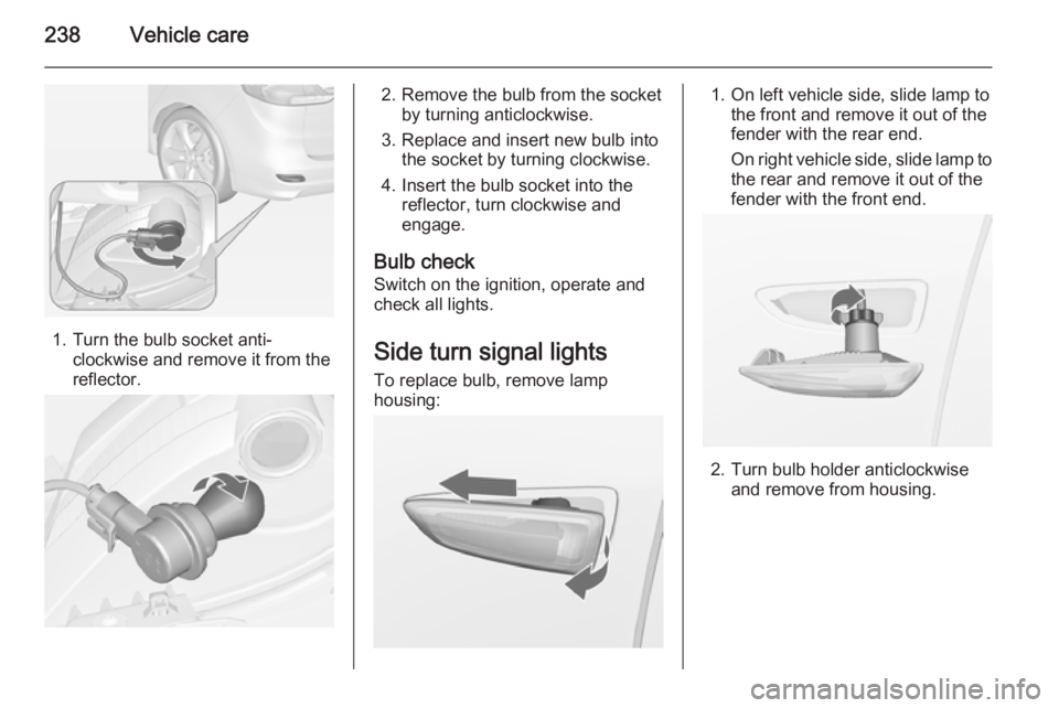 OPEL ZAFIRA TOURER 2014 Owners Manual 238Vehicle care
1. Turn the bulb socket anti-clockwise and remove it from the
reflector.
2. Remove the bulb from the socket by turning anticlockwise.
3. Replace and insert new bulb into the socket by OPEL ZAFIRA TOURER 2014 Owners Manual 238Vehicle care
1. Turn the bulb socket anti-clockwise and remove it from the
reflector.
2. Remove the bulb from the socket by turning anticlockwise.
3. Replace and insert new bulb into the socket by