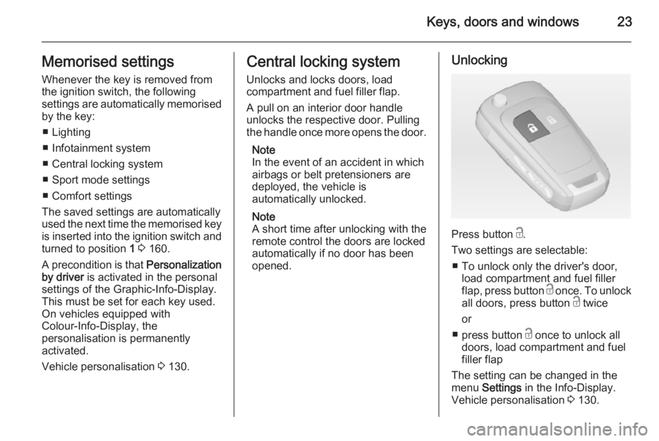 OPEL ZAFIRA TOURER 2014 Owners Manual Keys, doors and windows23Memorised settingsWhenever the key is removed from
the ignition switch, the following
settings are automatically memorised by the key:
â– Lighting
â– Infotainment system
â– OPEL ZAFIRA TOURER 2014 Owners Manual Keys, doors and windows23Memorised settingsWhenever the key is removed from
the ignition switch, the following
settings are automatically memorised by the key:
â– Lighting
â– Infotainment system
â–