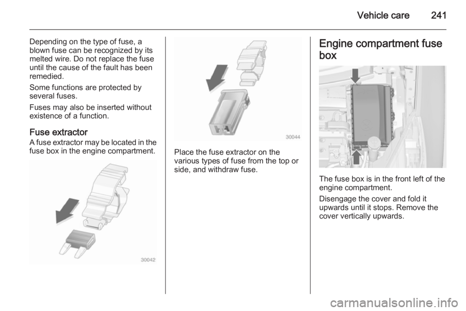 OPEL ZAFIRA TOURER 2014  Owners Manual Vehicle care241
Depending on the type of fuse, a
blown fuse can be recognized by its
melted wire. Do not replace the fuse
until the cause of the fault has been
remedied.
Some functions are protected b