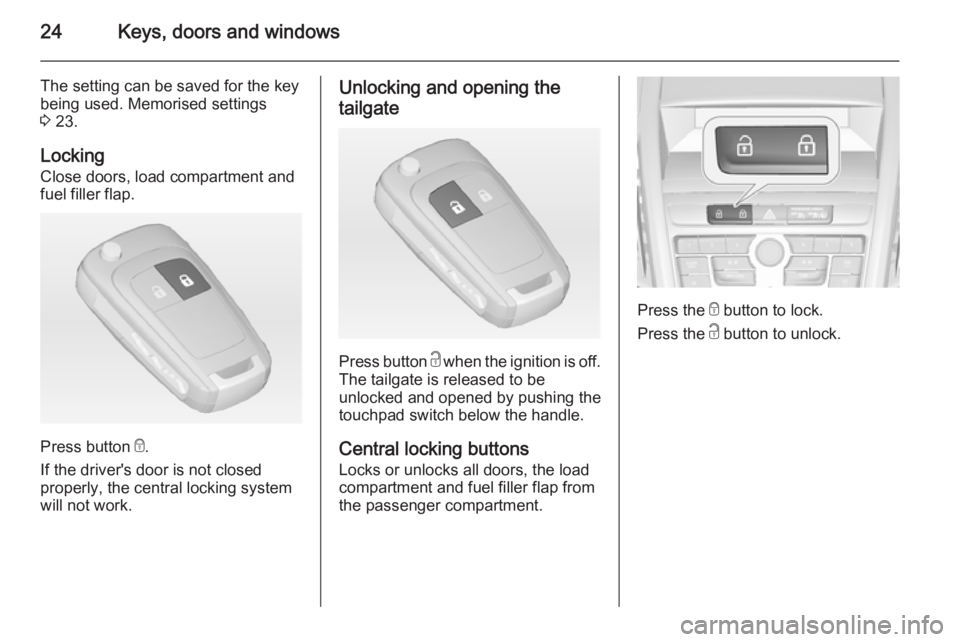 OPEL ZAFIRA TOURER 2014 Owners Manual 24Keys, doors and windows
The setting can be saved for the key
being used. Memorised settings
3  23.
Locking Close doors, load compartment and
fuel filler flap.
Press button  e.
If the driver's do