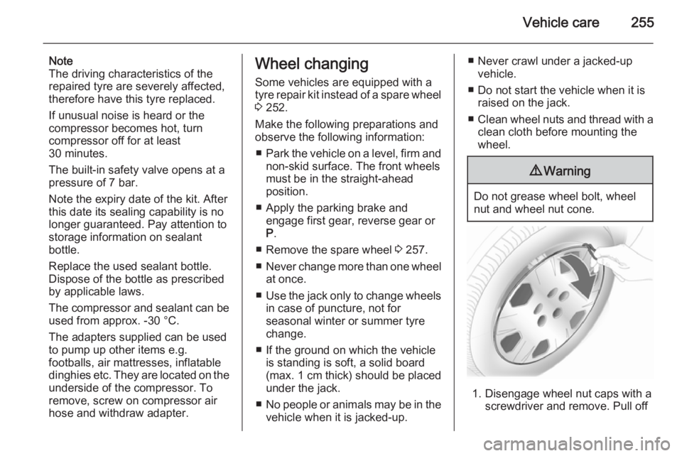 OPEL ZAFIRA TOURER 2014 Owners Manual Vehicle care255
Note
The driving characteristics of the
repaired tyre are severely affected, therefore have this tyre replaced.
If unusual noise is heard or the
compressor becomes hot, turn
compressor OPEL ZAFIRA TOURER 2014 Owners Manual Vehicle care255
Note
The driving characteristics of the
repaired tyre are severely affected, therefore have this tyre replaced.
If unusual noise is heard or the
compressor becomes hot, turn
compressor