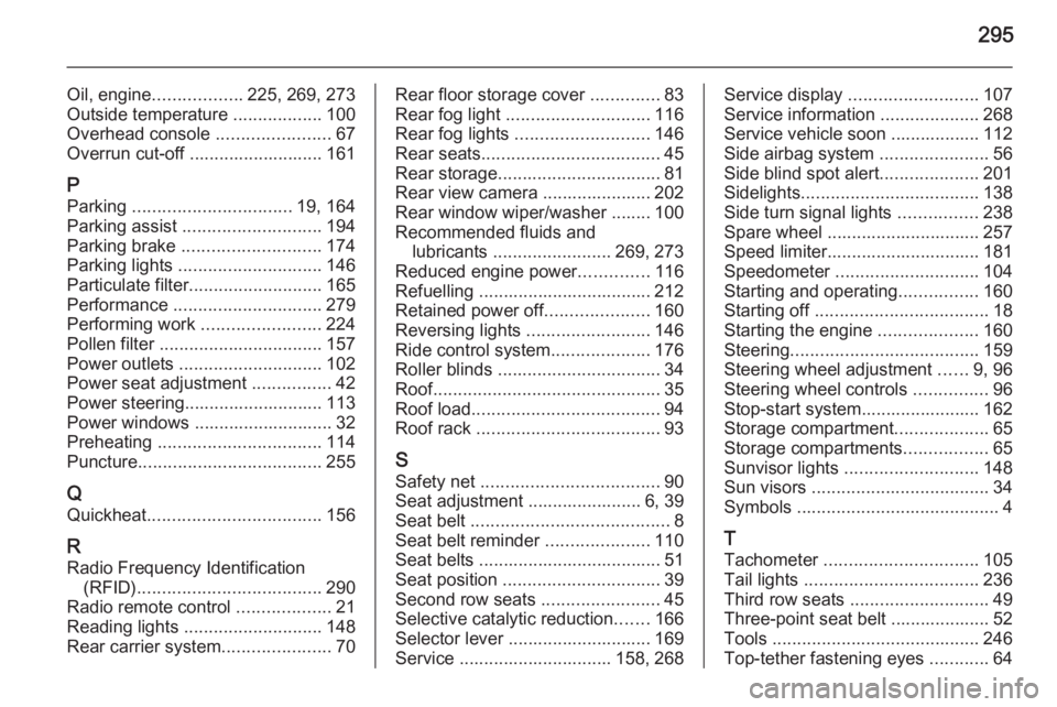 OPEL ZAFIRA TOURER 2014  Owners Manual 295
Oil, engine.................. 225, 269, 273
Outside temperature  ..................100
Overhead console  .......................67
Overrun cut-off ........................... 161
P
Parking  ......