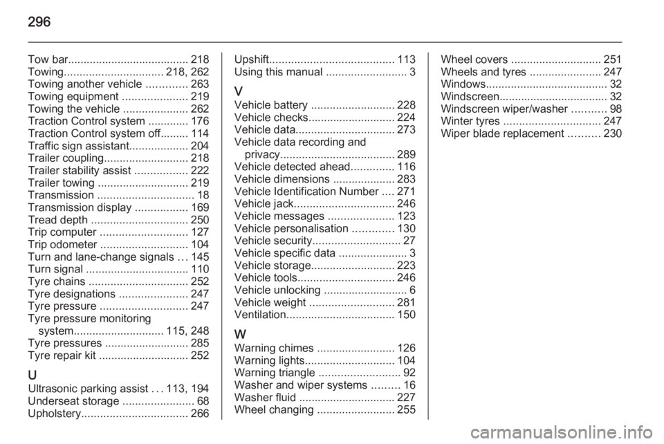 OPEL ZAFIRA TOURER 2014 Owners Manual 296
Tow bar....................................... 218
Towing ................................ 218, 262
Towing another vehicle .............263
Towing equipment .....................219
Towing the v OPEL ZAFIRA TOURER 2014 Owners Manual 296
Tow bar....................................... 218
Towing ................................ 218, 262
Towing another vehicle .............263
Towing equipment .....................219
Towing the v