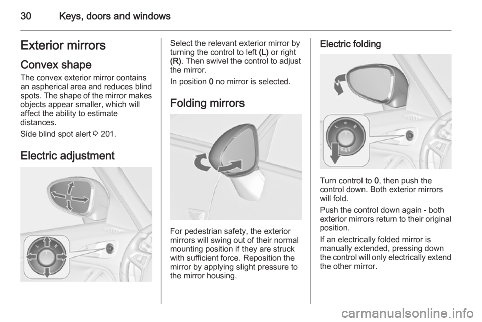 OPEL ZAFIRA TOURER 2014 Owners Guide 30Keys, doors and windowsExterior mirrors
Convex shape
The convex exterior mirror contains
an aspherical area and reduces blind spots. The shape of the mirror makes
objects appear smaller, which will
OPEL ZAFIRA TOURER 2014 Owners Guide 30Keys, doors and windowsExterior mirrors
Convex shape
The convex exterior mirror contains
an aspherical area and reduces blind spots. The shape of the mirror makes
objects appear smaller, which will