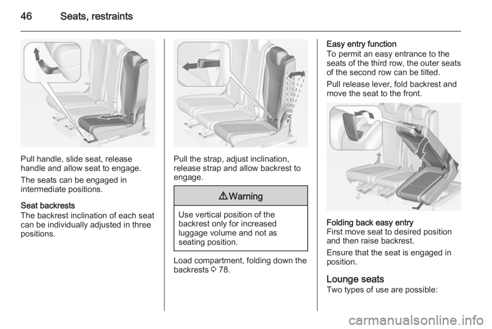 OPEL ZAFIRA TOURER 2014 Service Manual 46Seats, restraints
Pull handle, slide seat, release
handle and allow seat to engage.
The seats can be engaged in
intermediate positions.
Seat backrests
The backrest inclination of each seat can be in