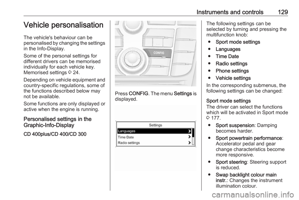 OPEL ZAFIRA TOURER 2017  Owners Manual Instruments and controls129Vehicle personalisation
The vehicle's behaviour can be
personalised by changing the settings in the Info-Display.
Some of the personal settings for
different drivers can