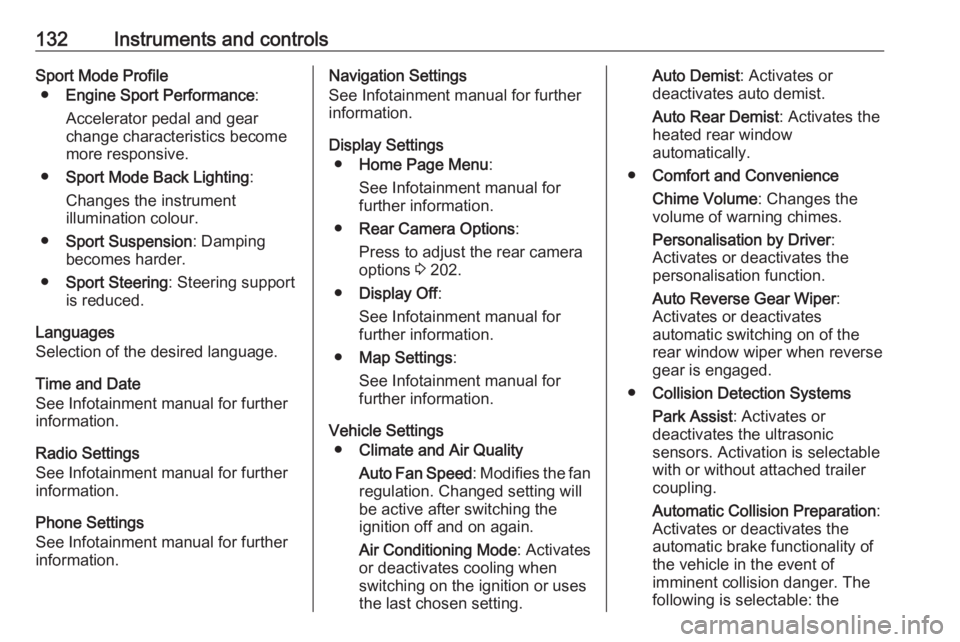 OPEL ZAFIRA TOURER 2017  Owners Manual 132Instruments and controlsSport Mode Profile● Engine Sport Performance :
Accelerator pedal and gear
change characteristics become
more responsive.
● Sport Mode Back Lighting :
Changes the instrum