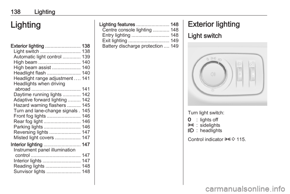 OPEL ZAFIRA TOURER 2017  Owners Manual 138LightingLightingExterior lighting.......................... 138
Light switch .............................. 138
Automatic light control .............139
High beam ............................... 14