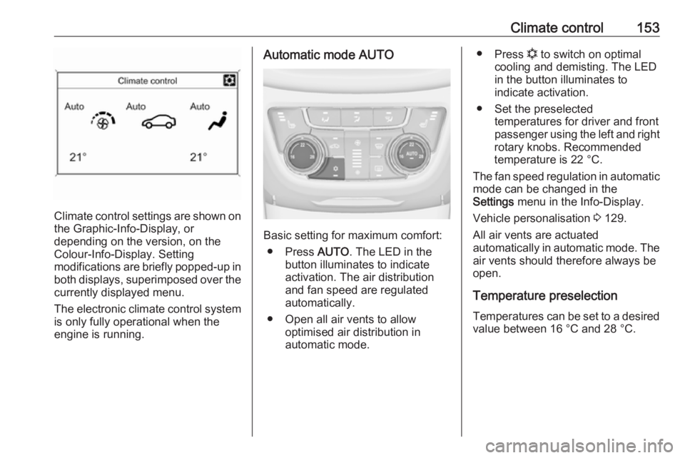 OPEL ZAFIRA TOURER 2017  Owners Manual Climate control153
Climate control settings are shown onthe Graphic-Info-Display, or
depending on the version, on the Colour-Info-Display. Setting
modifications are briefly popped-up in both displays,
