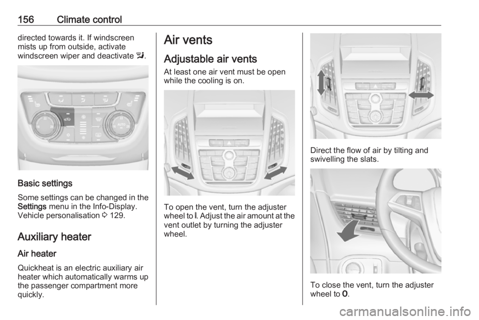 OPEL ZAFIRA TOURER 2017  Owners Manual 156Climate controldirected towards it. If windscreen
mists up from outside, activate
windscreen wiper and deactivate  l.
Basic settings
Some settings can be changed in the
Settings  menu in the Info-D