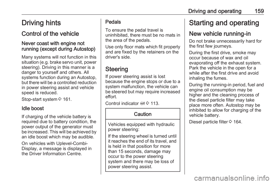 OPEL ZAFIRA TOURER 2017  Owners Manual Driving and operating159Driving hints
Control of the vehicle
Never coast with engine not
running (except during Autostop)
Many systems will not function in this
situation ( e.g. brake servo unit, powe