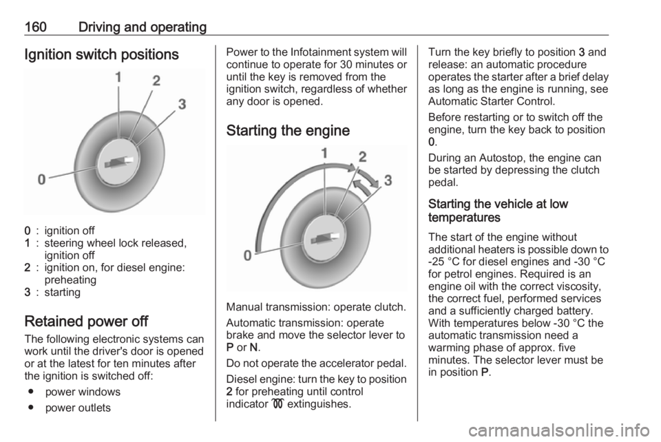 OPEL ZAFIRA TOURER 2017  Owners Manual 160Driving and operatingIgnition switch positions0:ignition off1:steering wheel lock released,
ignition off2:ignition on, for diesel engine:
preheating3:starting
Retained power off
The following elect