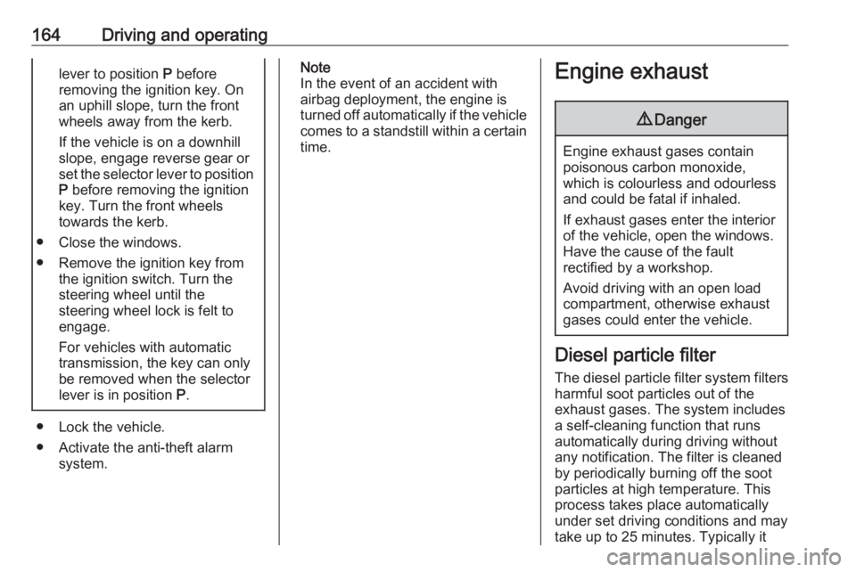 OPEL ZAFIRA TOURER 2017  Owners Manual 164Driving and operatinglever to position P before
removing the ignition key. On
an uphill slope, turn the front
wheels away from the kerb.
If the vehicle is on a downhill
slope, engage reverse gear o