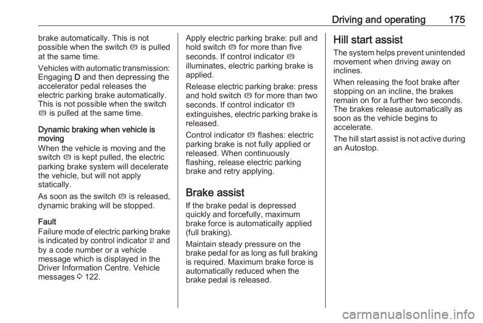 OPEL ZAFIRA TOURER 2017  Owners Manual Driving and operating175brake automatically. This is not
possible when the switch  m is pulled
at the same time.
Vehicles with automatic transmission:
Engaging  D and then depressing the
accelerator p