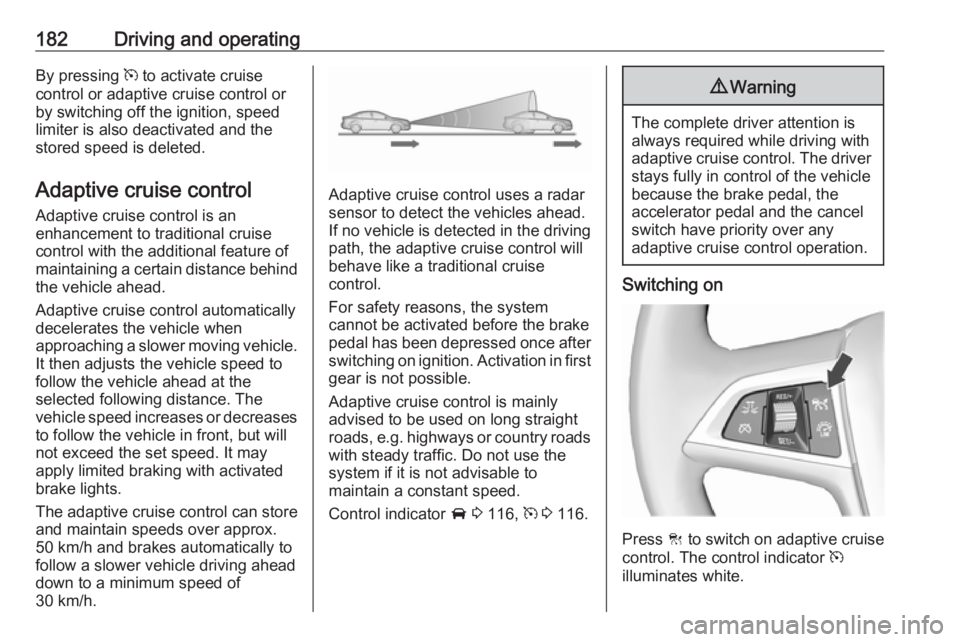 OPEL ZAFIRA TOURER 2017  Owners Manual 182Driving and operatingBy pressing m to activate cruise
control or adaptive cruise control or
by switching off the ignition, speed
limiter is also deactivated and the
stored speed is deleted.
Adaptiv