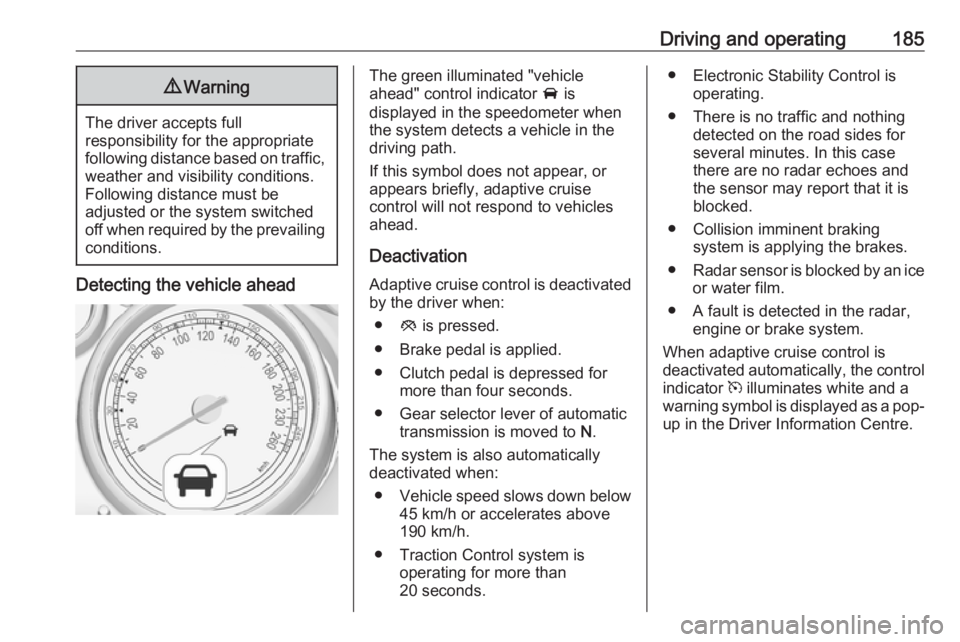 OPEL ZAFIRA TOURER 2017  Owners Manual Driving and operating1859Warning
The driver accepts full
responsibility for the appropriate
following distance based on traffic, weather and visibility conditions.
Following distance must be
adjusted 