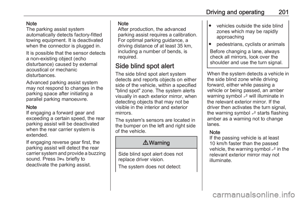 OPEL ZAFIRA TOURER 2017  Owners Manual Driving and operating201Note
The parking assist system
automatically detects factory-fitted
towing equipment. It is deactivated
when the connector is plugged in.
It is possible that the sensor detects