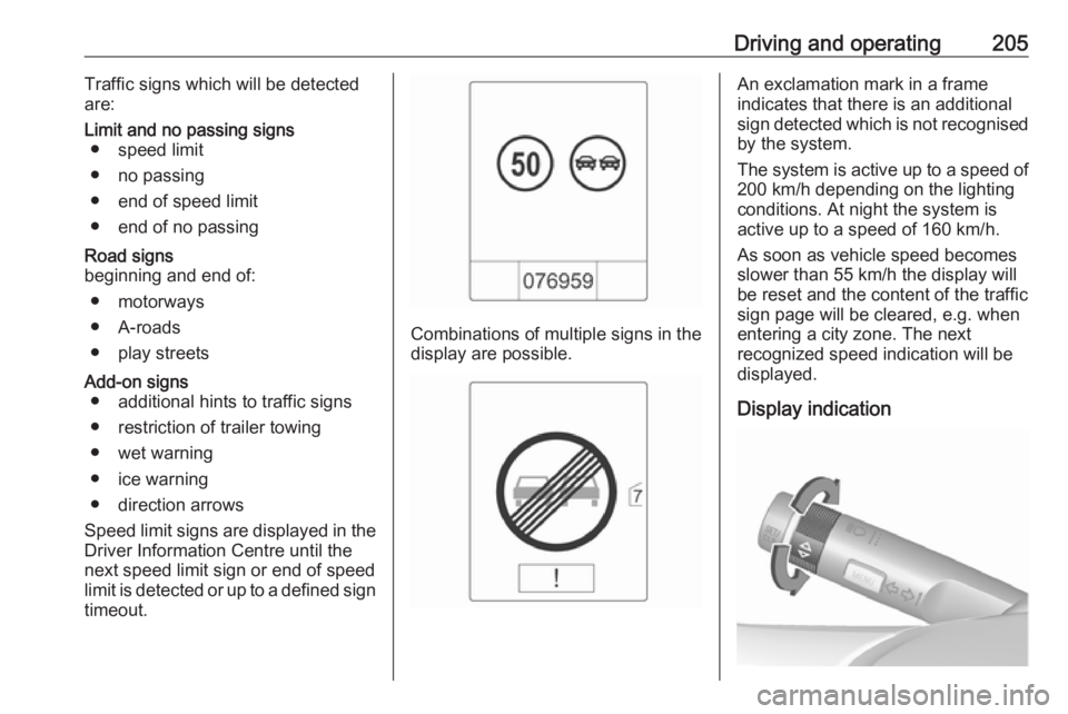 OPEL ZAFIRA TOURER 2017  Owners Manual Driving and operating205Traffic signs which will be detected
are:Limit and no passing signs ● speed limit
● no passing
● end of speed limit
● end of no passingRoad signs
beginning and end of:
