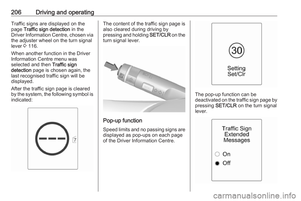 OPEL ZAFIRA TOURER 2017  Owners Manual 206Driving and operatingTraffic signs are displayed on the
page  Traffic sign detection  in the
Driver Information Centre, chosen via the adjuster wheel on the turn signal
lever  3 116.
When another f
