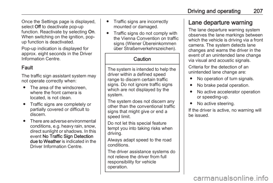 OPEL ZAFIRA TOURER 2017  Owners Manual Driving and operating207Once the Settings page is displayed,
select  Off to deactivate pop-up
function. Reactivate by selecting  On.
When switching on the ignition, pop-
up function is deactivated.
Po