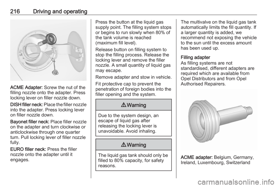OPEL ZAFIRA TOURER 2017  Owners Manual 216Driving and operating
ACME Adapter: Screw the nut of the
filling nozzle onto the adapter. Press
locking lever on filler nozzle down.
DISH filler neck:  Place the filler nozzle
into the adapter. Pre